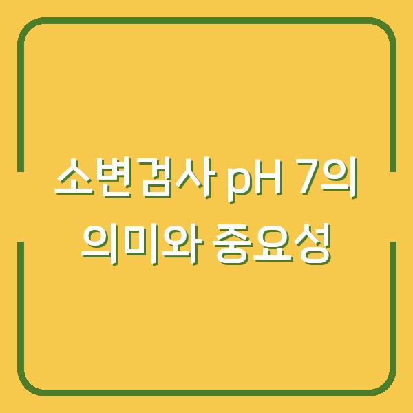 소변검사 pH 7의 의미와 중요성