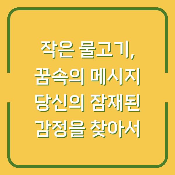 작은 물고기, 꿈속의 메시지 당신의 잠재된 감정을 찾아서