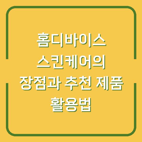 홈디바이스 스킨케어의 장점과 추천 제품 활용법