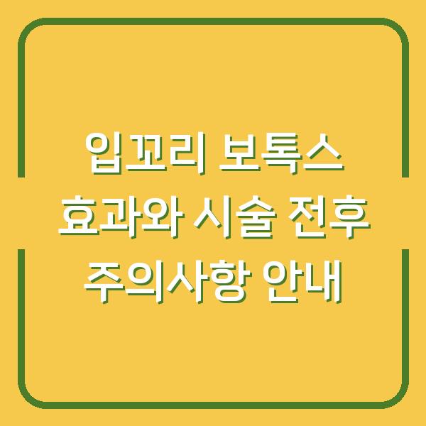 입꼬리 보톡스 효과와 시술 전후 주의사항 안내