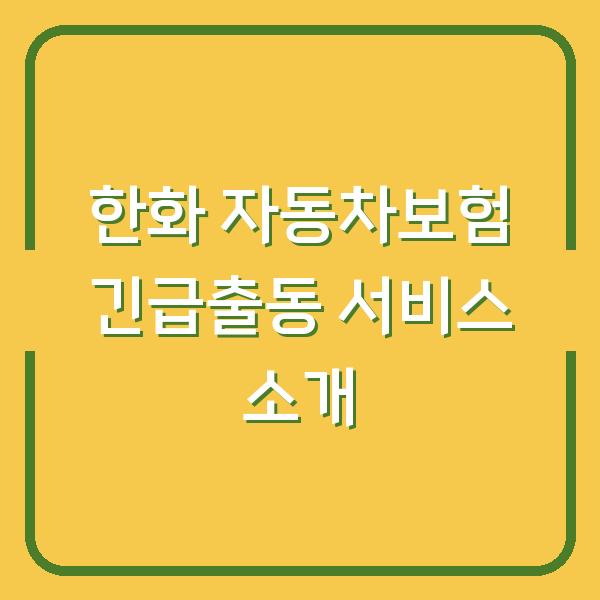 한화 자동차보험 긴급출동 서비스 소개