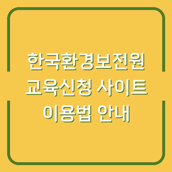 한국환경보전원 교육신청 사이트 이용법 안내