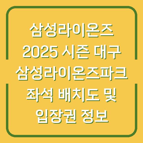 삼성라이온즈 2025 시즌 대구 삼성라이온즈파크 좌석 배치도 및 입장권 정보
