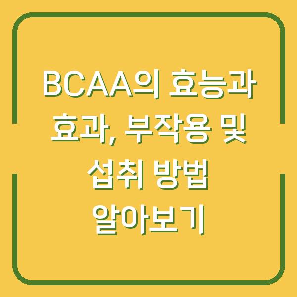 BCAA의 효능과 효과, 부작용 및 섭취 방법 알아보기