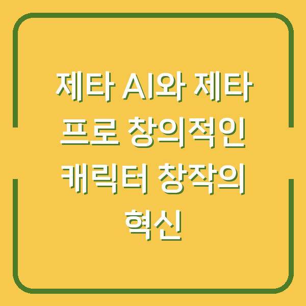 제타 AI와 제타 프로 창의적인 캐릭터 창작의 혁신