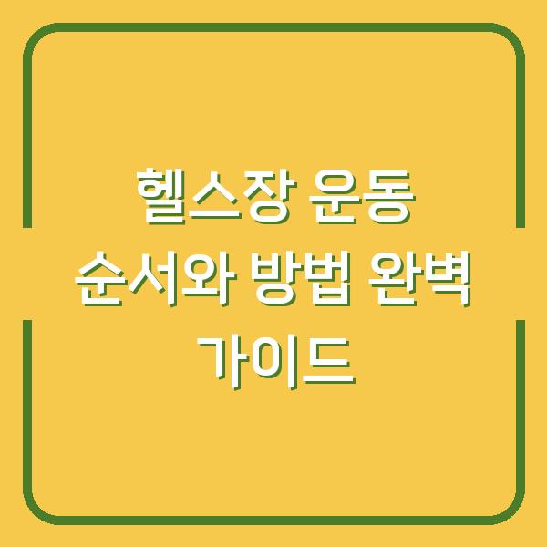 헬스장 운동 순서와 방법 완벽 가이드