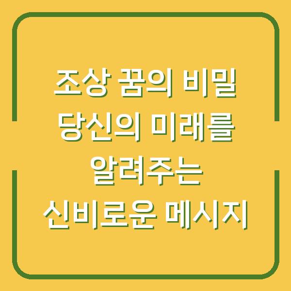 조상 꿈의 비밀 당신의 미래를 알려주는 신비로운 메시지