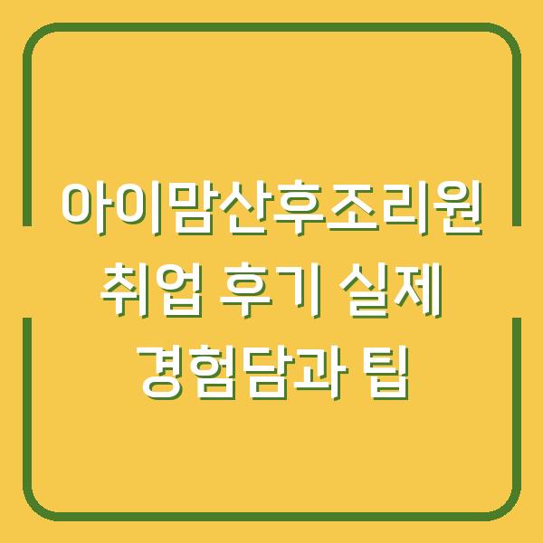 아이맘산후조리원 취업 후기 실제 경험담과 팁
