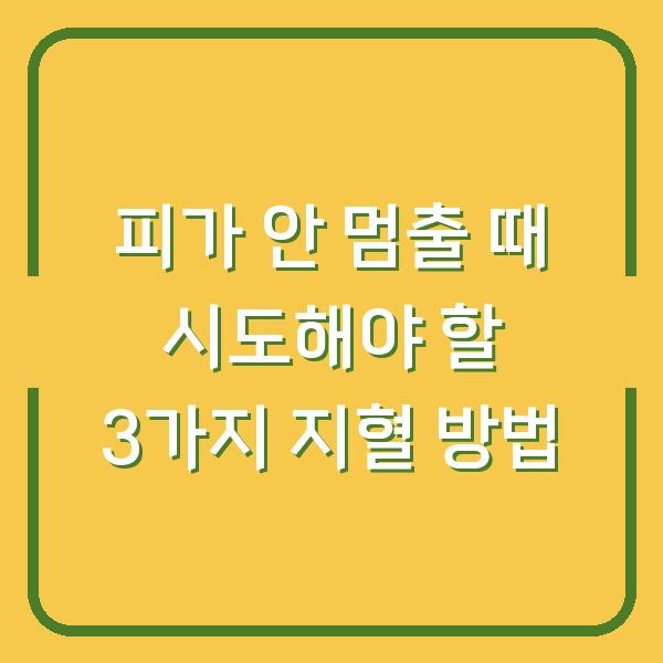 피가 안 멈출 때 시도해야 할 3가지 지혈 방법