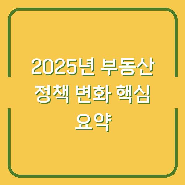 2025년 부동산 정책 변화 핵심 요약