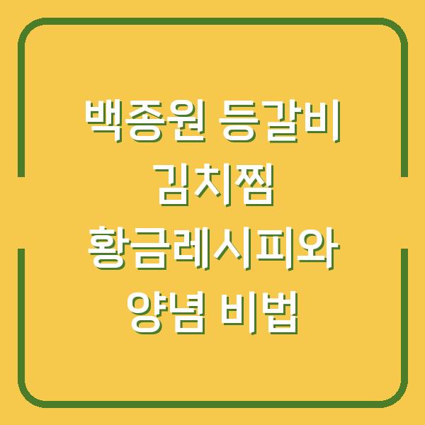 백종원 등갈비 김치찜 황금레시피와 양념 비법
