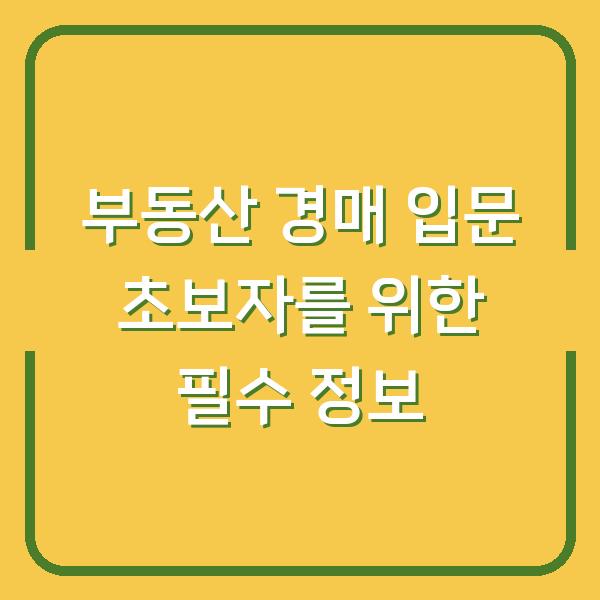 부동산 경매 입문 초보자를 위한 필수 정보