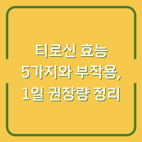 티로신 효능 5가지와 부작용, 1일 권장량 정리
