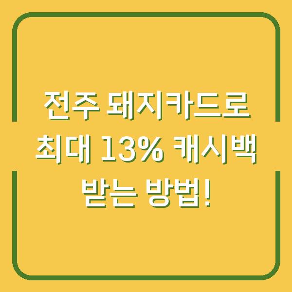 전주 돼지카드로 최대 13% 캐시백 받는 방법!