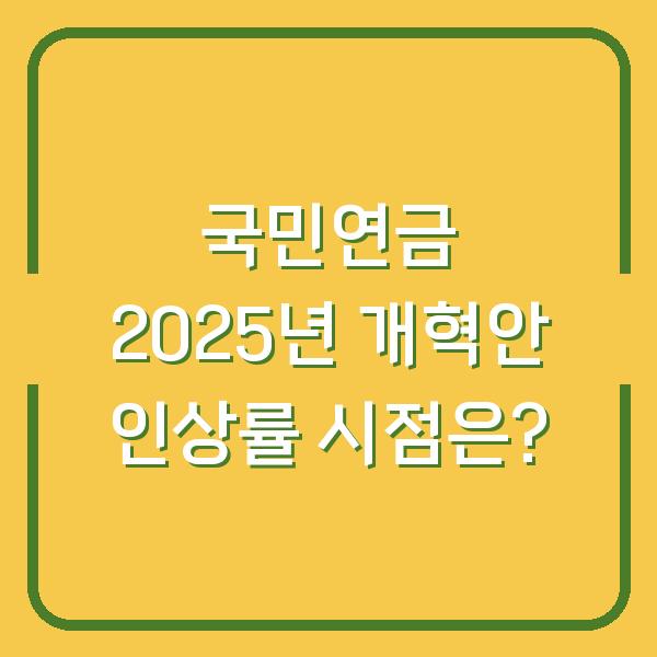 국민연금 2025년 개혁안 인상률 시점은?