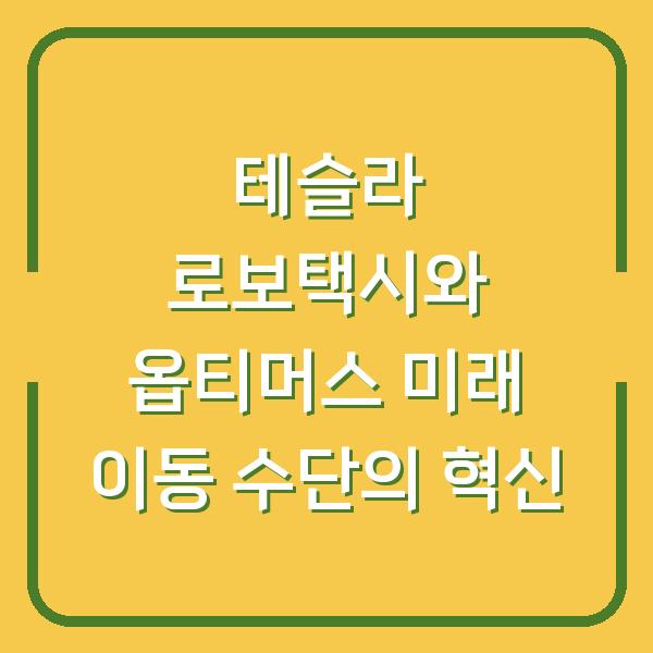 테슬라 로보택시와 옵티머스 미래 이동 수단의 혁신