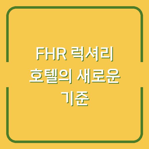 FHR 럭셔리 호텔의 새로운 기준
