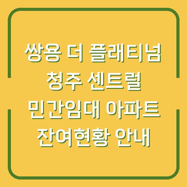 쌍용 더 플래티넘 청주 센트럴 민간임대 아파트 잔여현황 안내