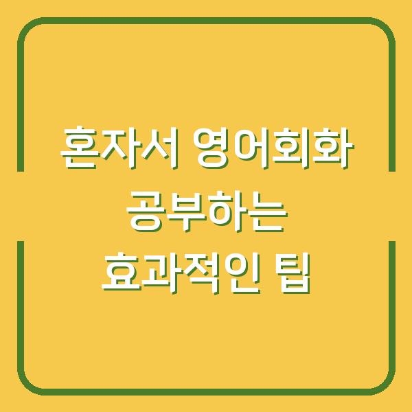 혼자서 영어회화 공부하는 효과적인 팁