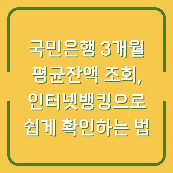 국민은행 3개월 평균잔액 조회, 인터넷뱅킹으로 쉽게 확인하는 법