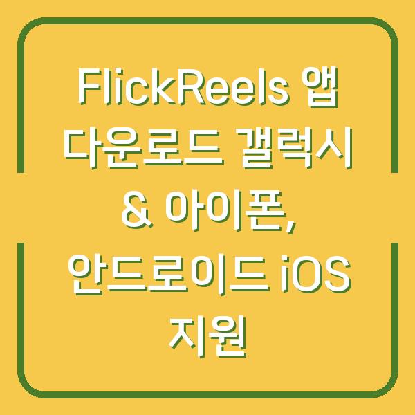 FlickReels 앱 다운로드 갤럭시 & 아이폰, 안드로이드 iOS 지원