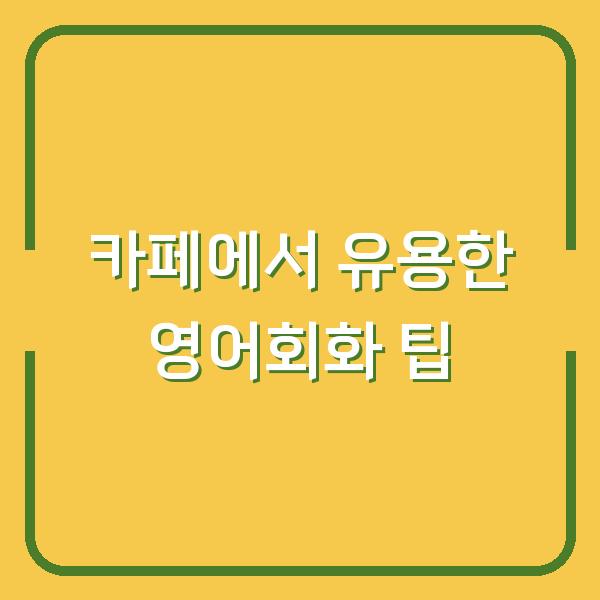 카페에서 유용한 영어회화 팁
