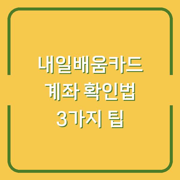 내일배움카드 계좌 확인법 3가지 팁