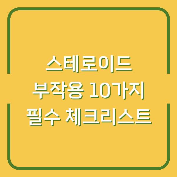 스테로이드 부작용 10가지 필수 체크리스트