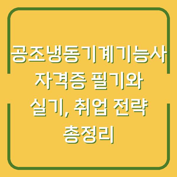 공조냉동기계기능사 자격증 필기와 실기, 취업 전략 총정리