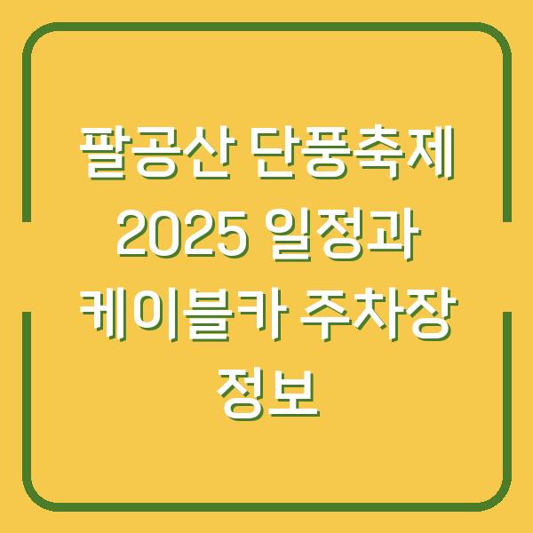 팔공산 단풍축제 2025 일정과 케이블카 주차장 정보