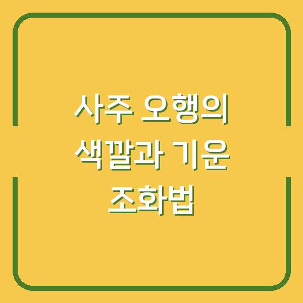 사주 오행의 색깔과 기운 조화법