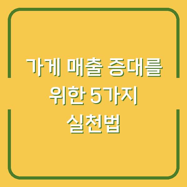 가게 매출 증대를 위한 5가지 실천법