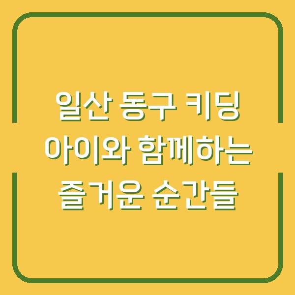 일산 동구 키딩 아이와 함께하는 즐거운 순간들