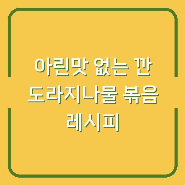 아린맛 없는 깐 도라지나물 볶음 레시피