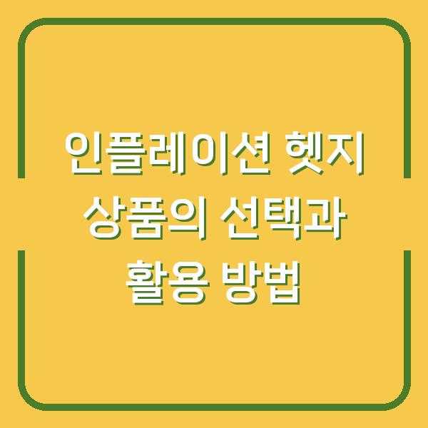 인플레이션 헷지 상품의 선택과 활용 방법