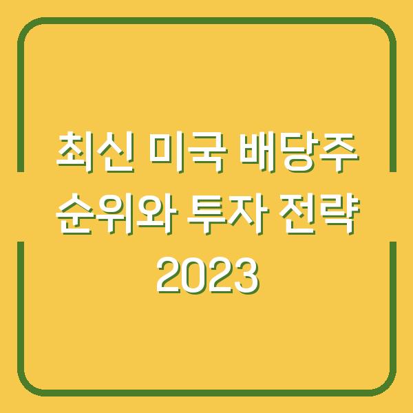 최신 미국 배당주 순위와 투자 전략 2023