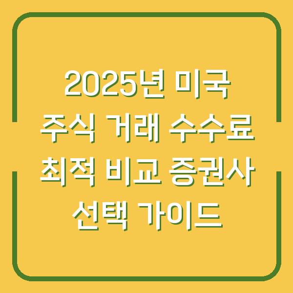 2025년 미국 주식 거래 수수료 최적 비교 증권사 선택 가이드