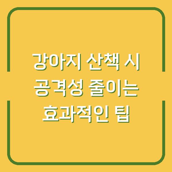 강아지 산책 시 공격성 줄이는 효과적인 팁