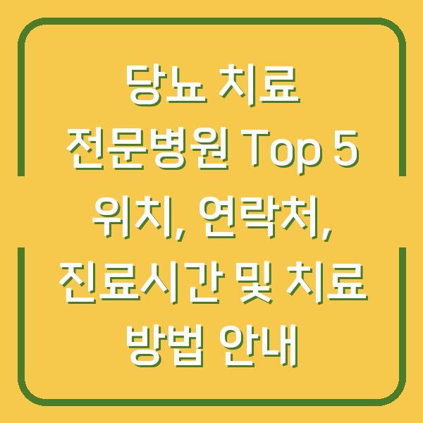 당뇨 치료 전문병원 Top 5 위치, 연락처, 진료시간 및 치료 방법 안내