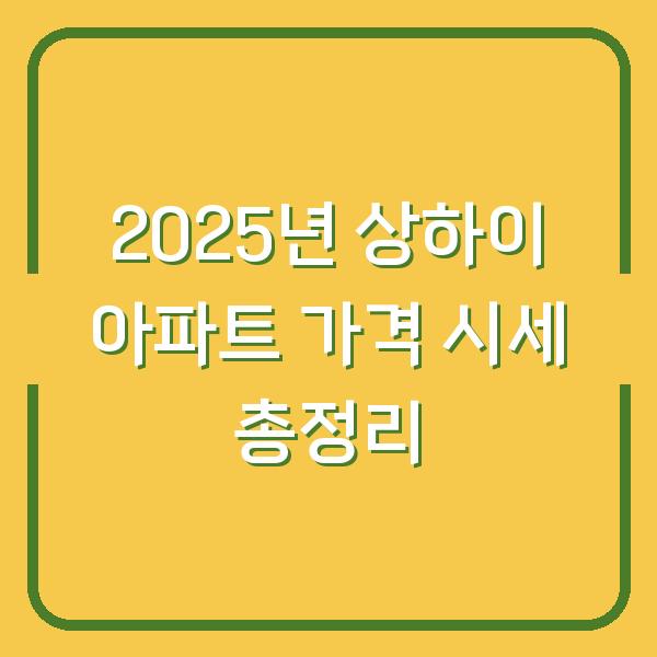 2025년 상하이 아파트 가격 시세 총정리