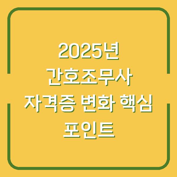 2025년 간호조무사 자격증 변화 핵심 포인트