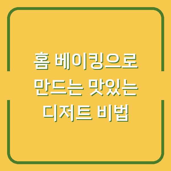 홈 베이킹으로 만드는 맛있는 디저트 비법