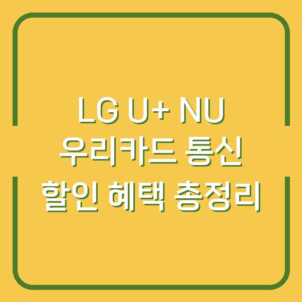 LG U+ NU 우리카드 통신 할인 혜택 총정리