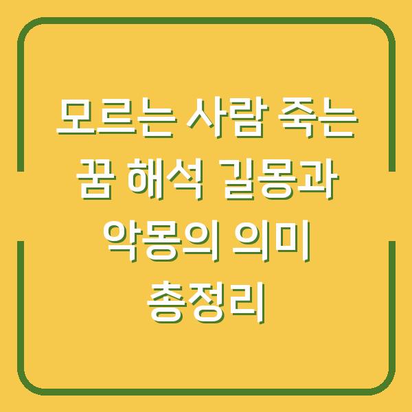 모르는 사람 죽는 꿈 해석 길몽과 악몽의 의미 총정리
