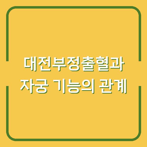 대전부정출혈과 자궁 기능의 관계