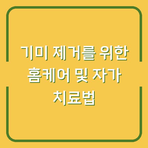 기미 제거를 위한 홈케어 및 자가 치료법