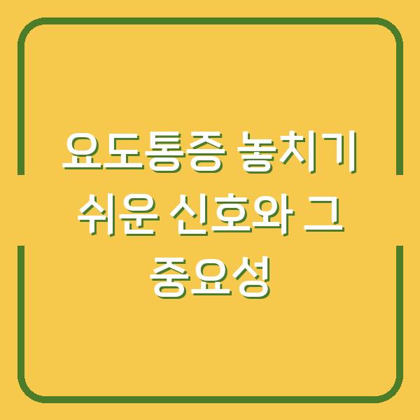 요도통증 놓치기 쉬운 신호와 그 중요성