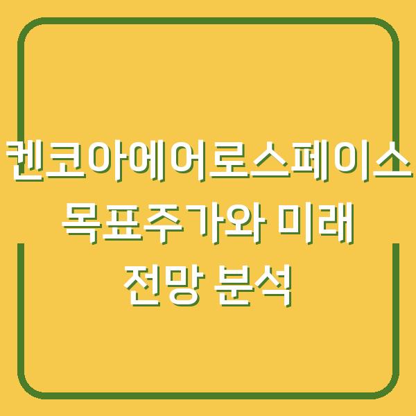 켄코아에어로스페이스 목표주가와 미래 전망 분석