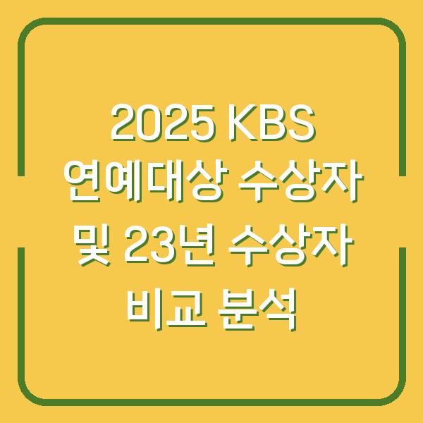 2025 KBS 연예대상 수상자 및 23년 수상자 비교 분석