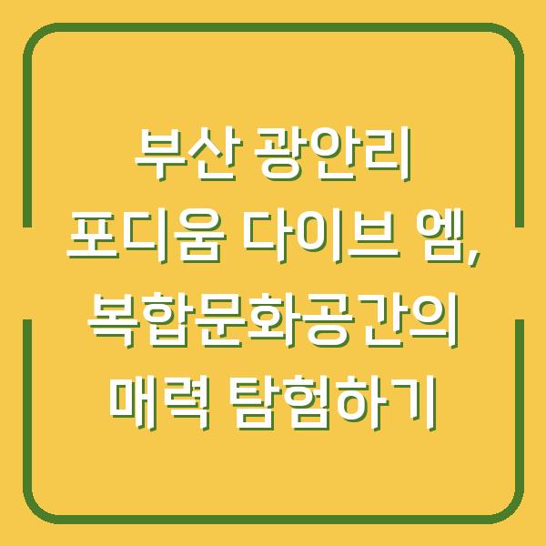 부산 광안리 포디움 다이브 엠, 복합문화공간의 매력 탐험하기